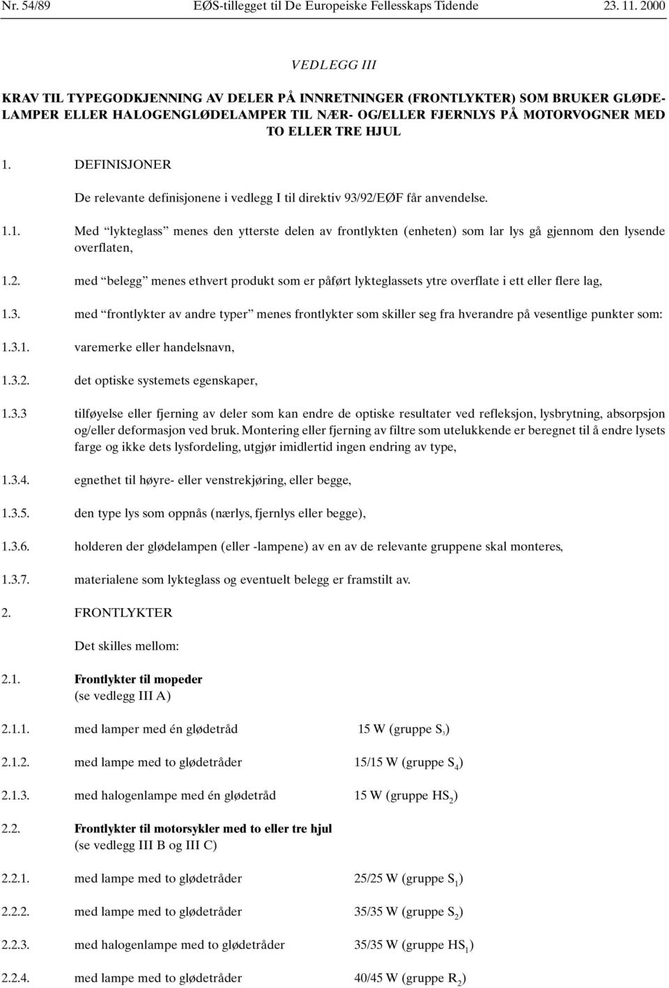 DEFINISJONER De relevante definisjonene i vedlegg I til direktiv 93/92/EØF får anvendelse. 1.