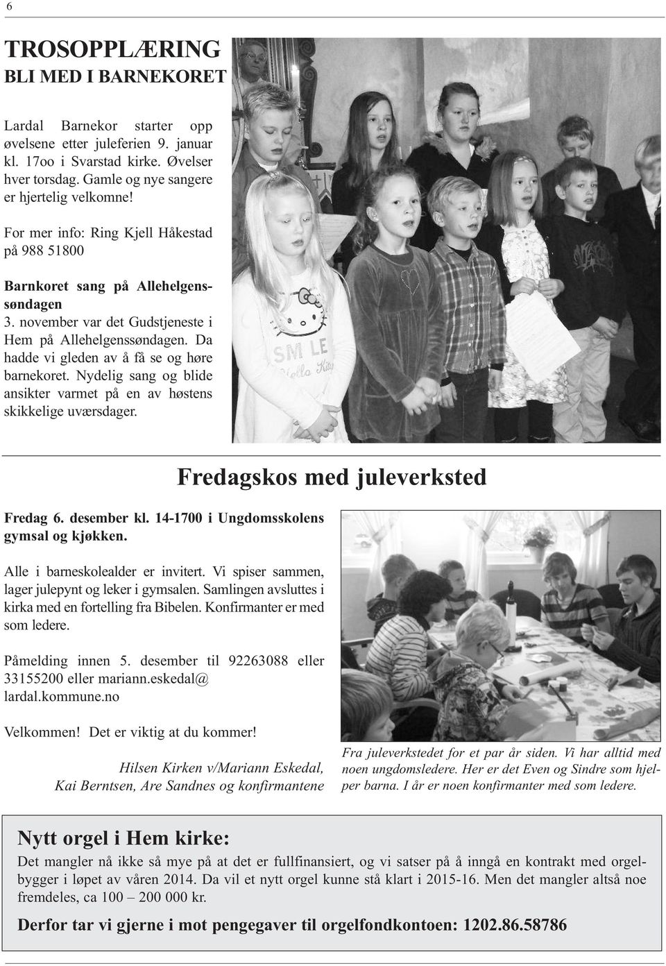 Nydelig sang og blide ansikter varmet på en av høstens skikkelige uværsdager. Fredag 6. desember kl. 14-1700 i Ungdomsskolens gymsal og kjøkken. Alle i barneskolealder er invitert.