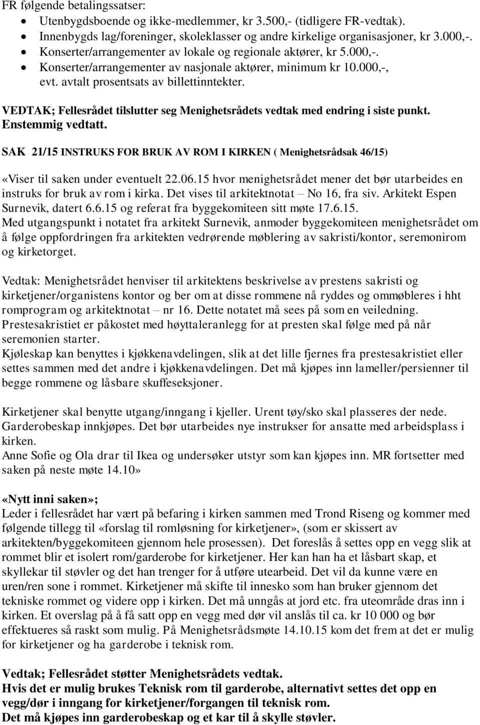 VEDTAK; Fellesrådet tilslutter seg Menighetsrådets vedtak med endring i siste punkt. Enstemmig vedtatt.