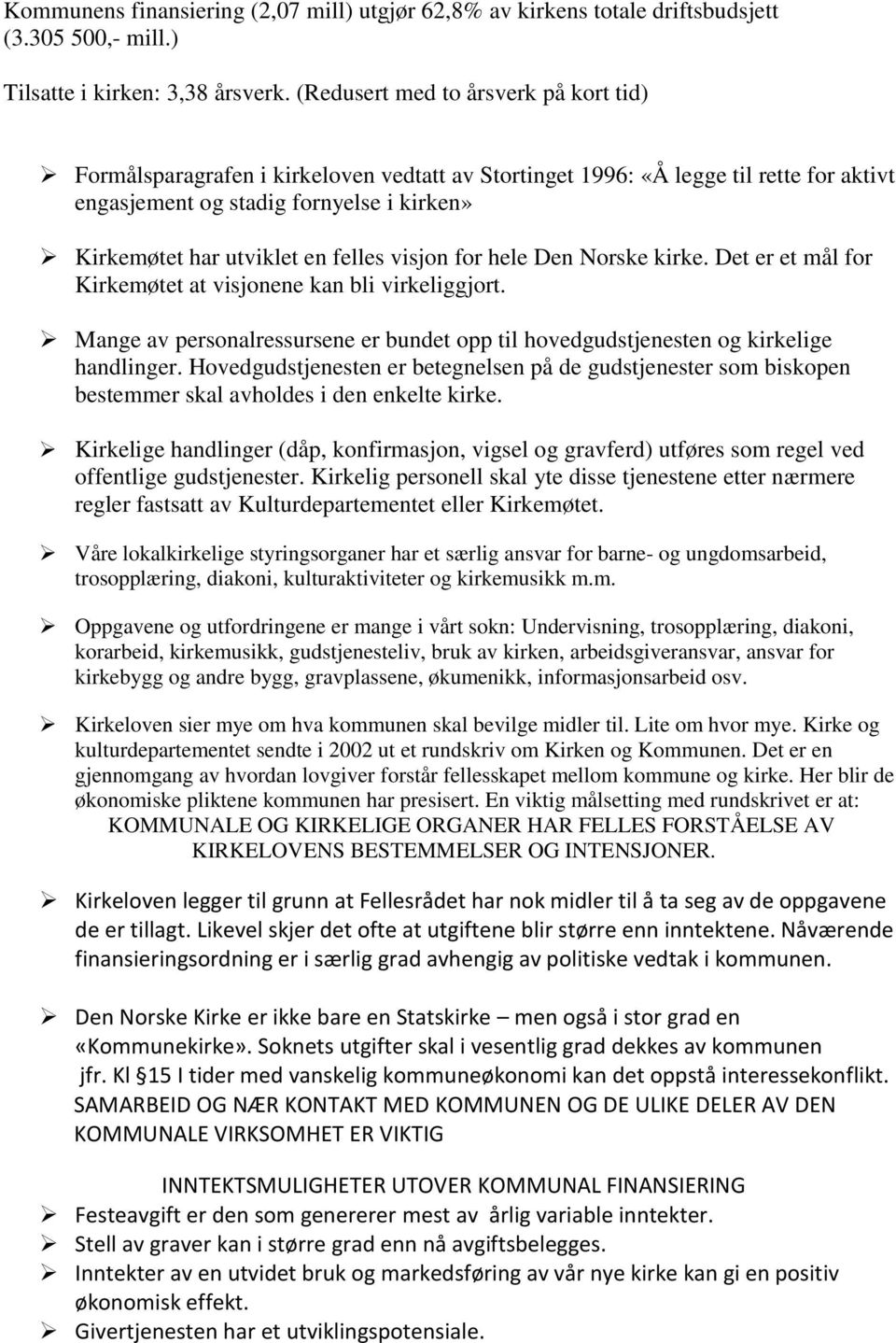 felles visjon for hele Den Norske kirke. Det er et mål for Kirkemøtet at visjonene kan bli virkeliggjort. Mange av personalressursene er bundet opp til hovedgudstjenesten og kirkelige handlinger.