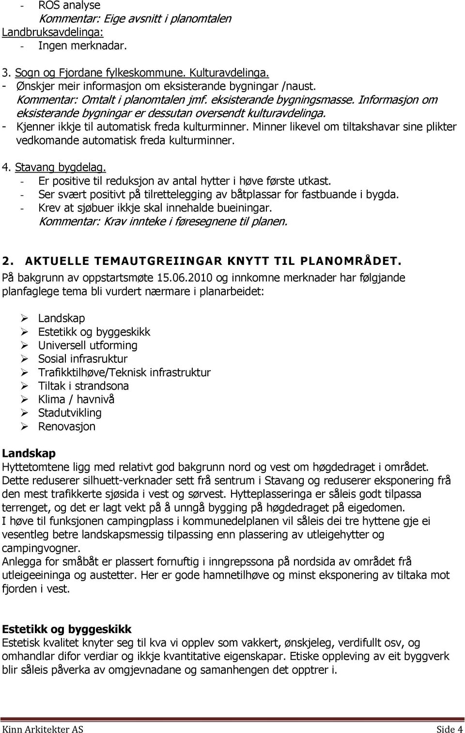 Informasjon om eksisterande bygningar er dessutan oversendt kulturavdelinga. - Kjenner ikkje til automatisk freda kulturminner.