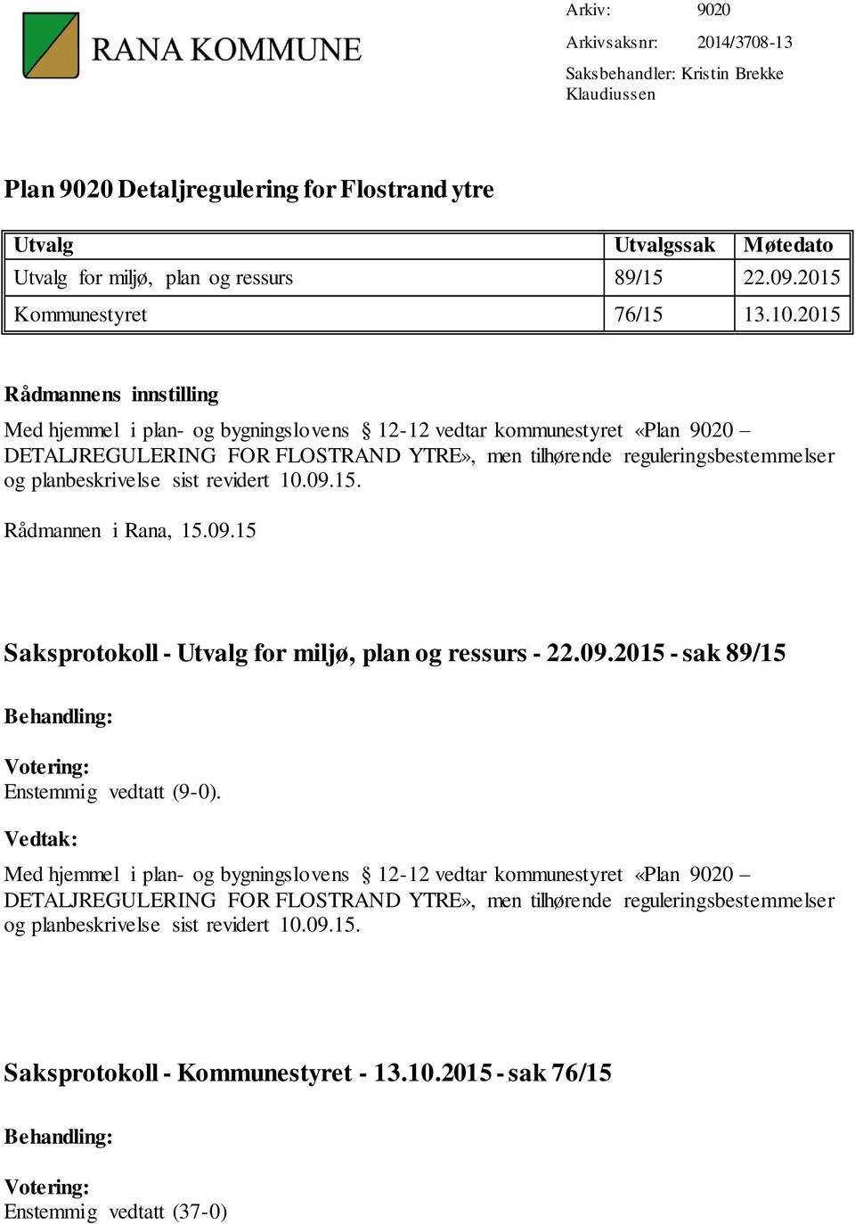 2015 Rådmannens innstilling Med hjemmel i plan- og bygningslovens 12-12 vedtar kommunestyret «Plan 9020 DETALJREGULERING FOR FLOSTRAND YTRE», men tilhørende reguleringsbestemmelser og planbeskrivelse