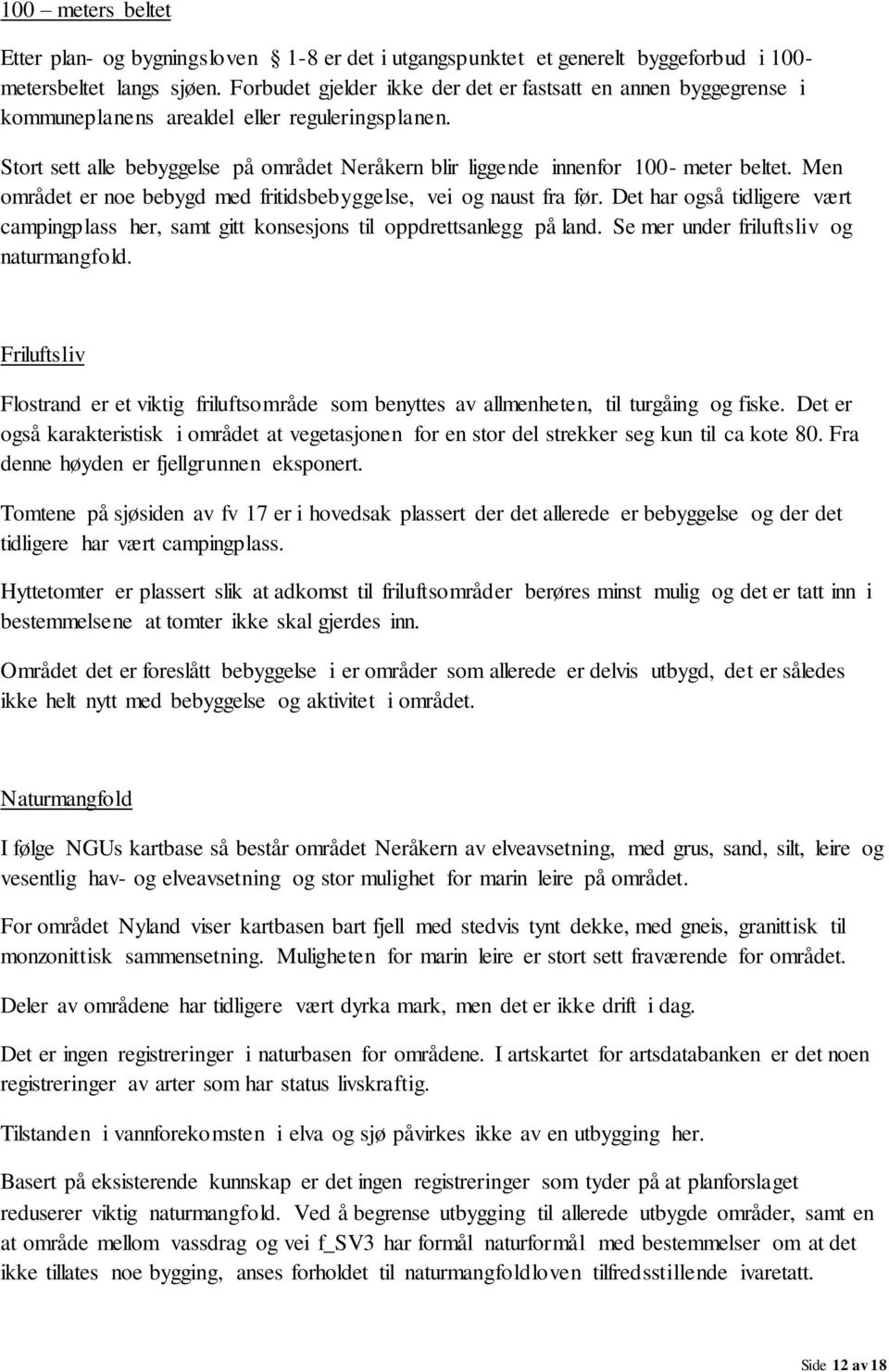 Stort sett alle bebyggelse på området Neråkern blir liggende innenfor 100- meter beltet. Men området er noe bebygd med fritidsbebyggelse, vei og naust fra før.