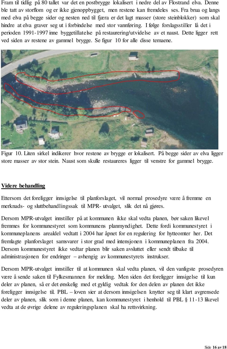 I følge forslagsstiller lå det i perioden 1991-1997 inne byggetillatelse på restaurering/utvidelse av et naust. Dette ligger rett ved siden av restene av gammel brygge.