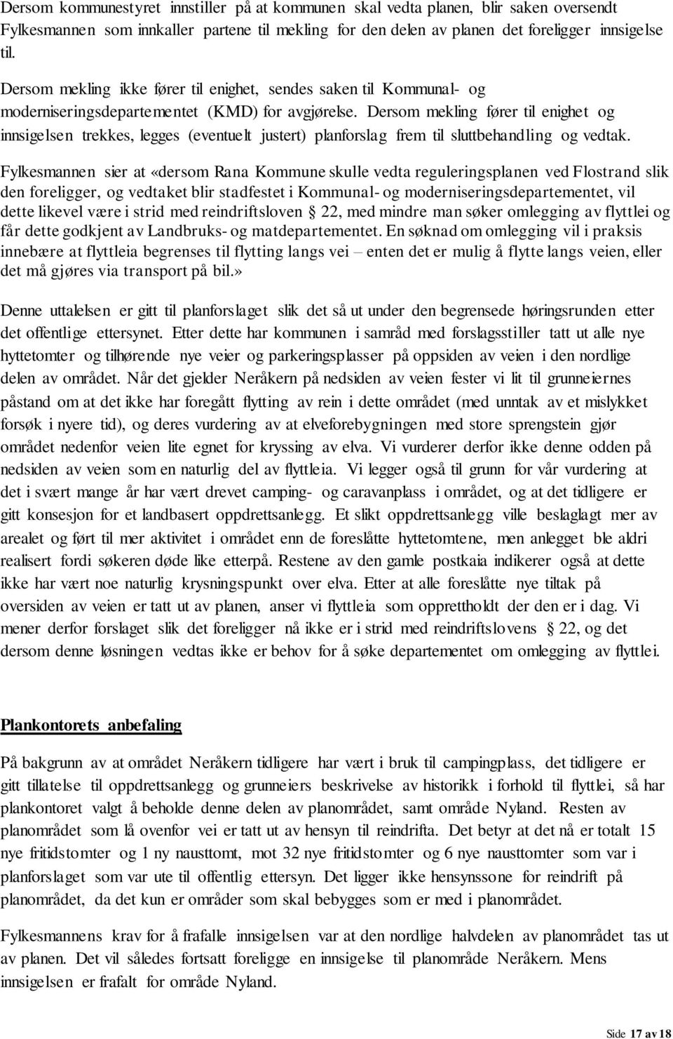 Dersom mekling fører til enighet og innsigelsen trekkes, legges (eventuelt justert) planforslag frem til sluttbehandling og vedtak.