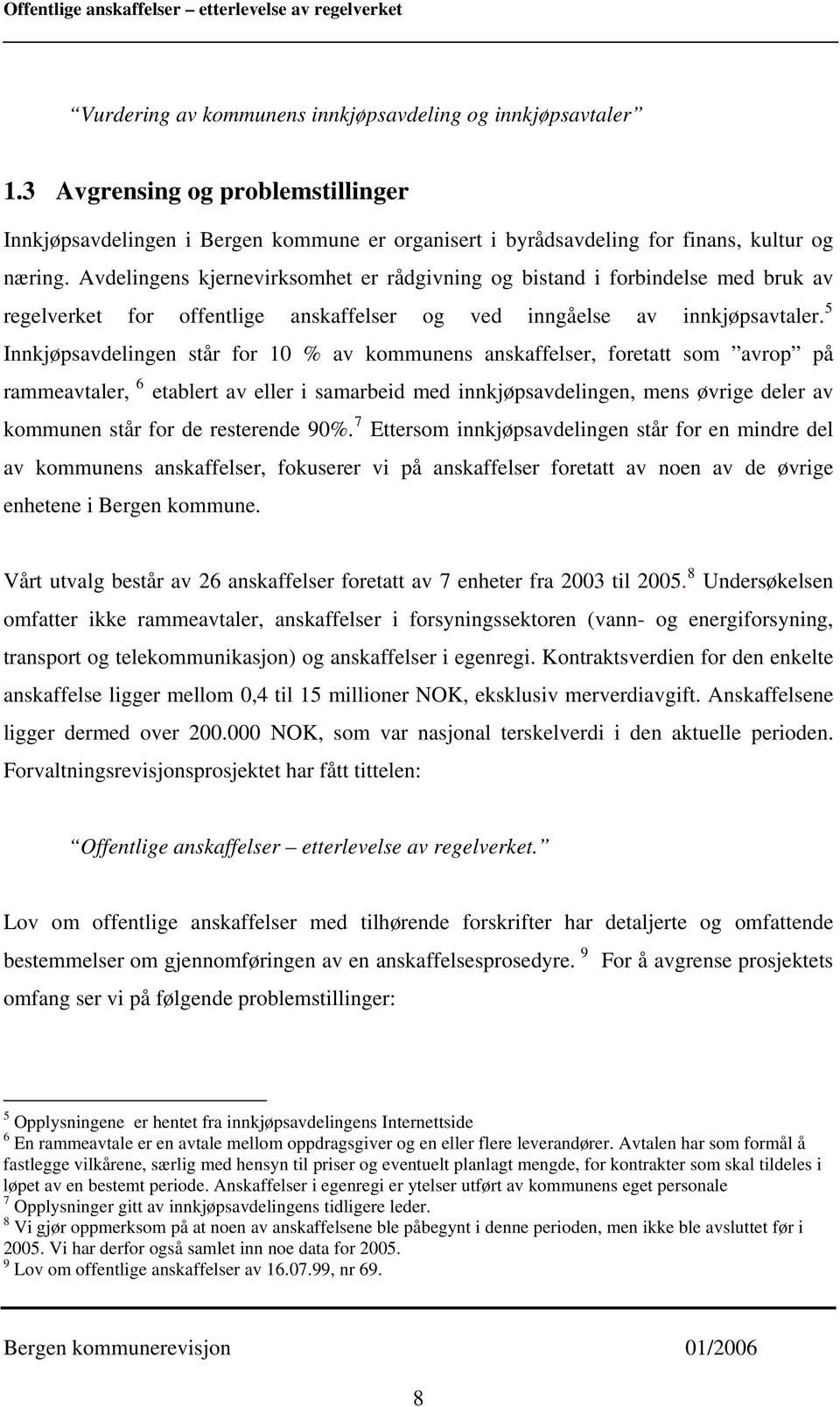 5 Innkjøpsavdelingen står for 10 % av kommunens anskaffelser, foretatt som avrop på rammeavtaler, 6 etablert av eller i samarbeid med innkjøpsavdelingen, mens øvrige deler av kommunen står for de