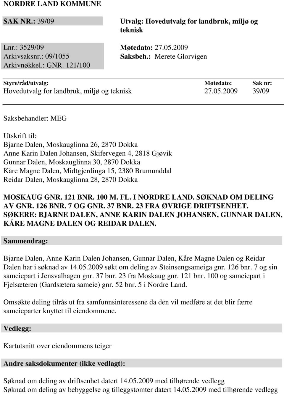 2009 39/09 Saksbehandler: MEG Utskrift til: Bjarne Dalen, Moskauglinna 26, 2870 Dokka Anne Karin Dalen Johansen, Skifervegen 4, 2818 Gjøvik Gunnar Dalen, Moskauglinna 30, 2870 Dokka Kåre Magne Dalen,