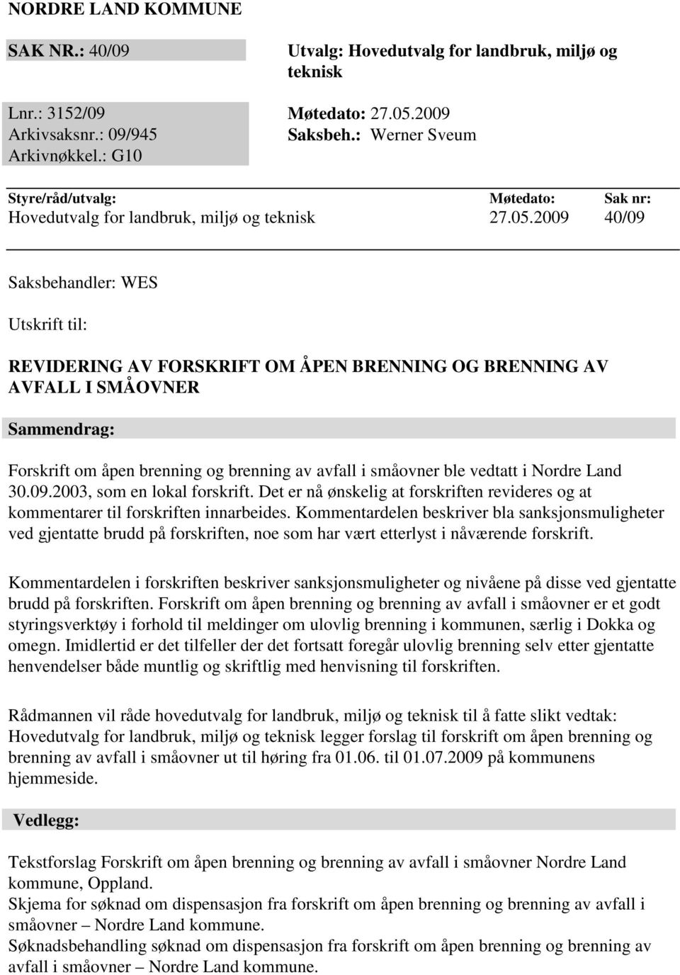 2009 40/09 Saksbehandler: WES Utskrift til: REVIDERING AV FORSKRIFT OM ÅPEN BRENNING OG BRENNING AV AVFALL I SMÅOVNER Sammendrag: Forskrift om åpen brenning og brenning av avfall i småovner ble