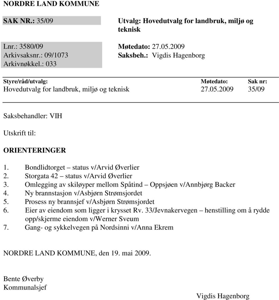 Storgata 42 status v/arvid Øverlier 3. Omlegging av skiløyper mellom Spåtind Oppsjøen v/annbjørg Backer 4. Ny brannstasjon v/asbjørn Strømsjordet 5. Prosess ny brannsjef v/asbjørn Strømsjordet 6.