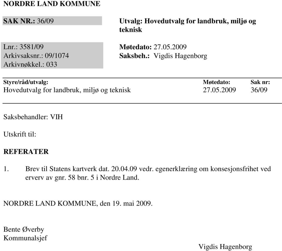 : 033 Styre/råd/utvalg: Møtedato: Sak nr: Hovedutvalg for landbruk, miljø og teknisk 27.05.