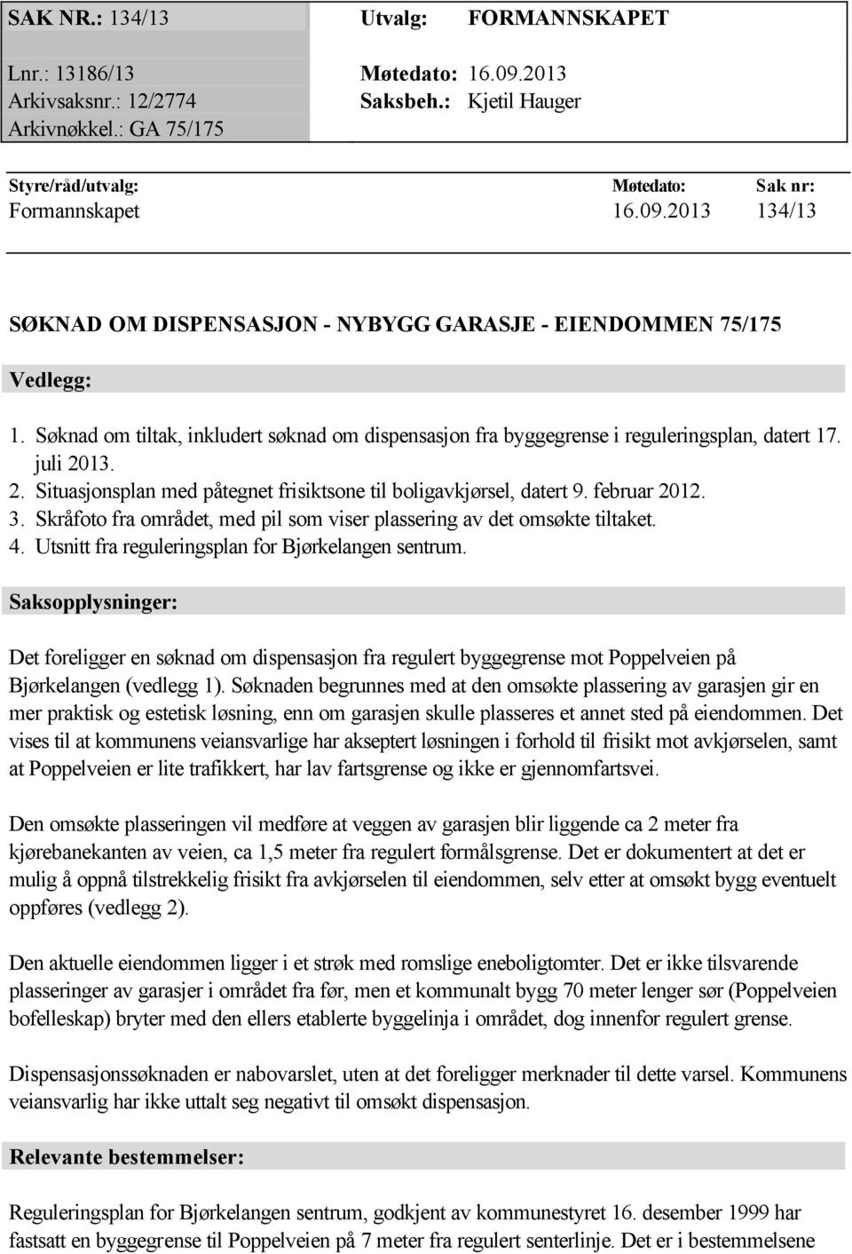 Skråfoto fra området, med pil som viser plassering av det omsøkte tiltaket. 4. Utsnitt fra reguleringsplan for Bjørkelangen sentrum.