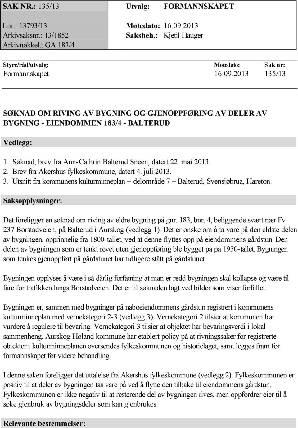 Utsnitt fra kommunens kulturminneplan delområde 7 Balterud, Svensjøbrua, Hareton. Saksopplysninger: Det foreligger en søknad om riving av eldre bygning på gnr. 183, bnr.