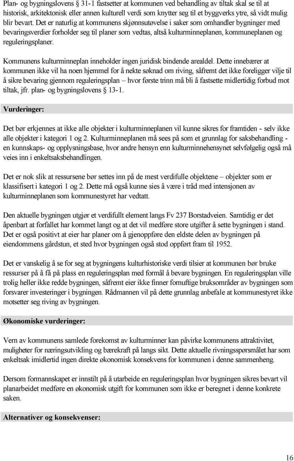 Det er naturlig at kommunens skjønnsutøvelse i saker som omhandler bygninger med bevaringsverdier forholder seg til planer som vedtas, altså kulturminneplanen, kommuneplanen og reguleringsplaner.