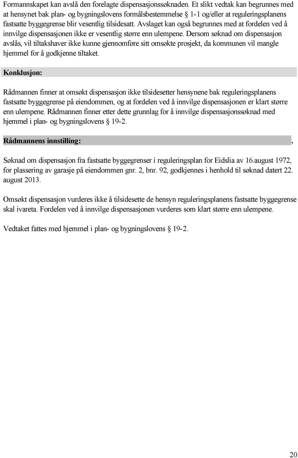 Avslaget kan også begrunnes med at fordelen ved å innvilge dispensasjonen ikke er vesentlig større enn ulempene.