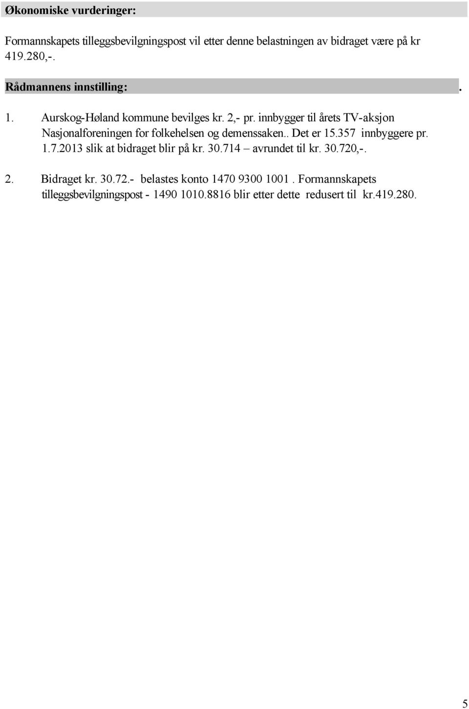 innbygger til årets TV-aksjon Nasjonalforeningen for folkehelsen og demenssaken.. Det er 15.357 innbyggere pr. 1.7.2013 slik at bidraget blir på kr.