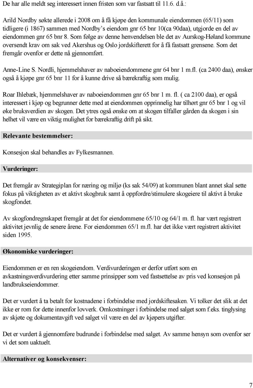 bnr 8. Som følge av denne henvendelsen ble det av Aurskog-Høland kommune oversendt krav om sak ved Akershus og Oslo jordskifterett for å få fastsatt grensene.