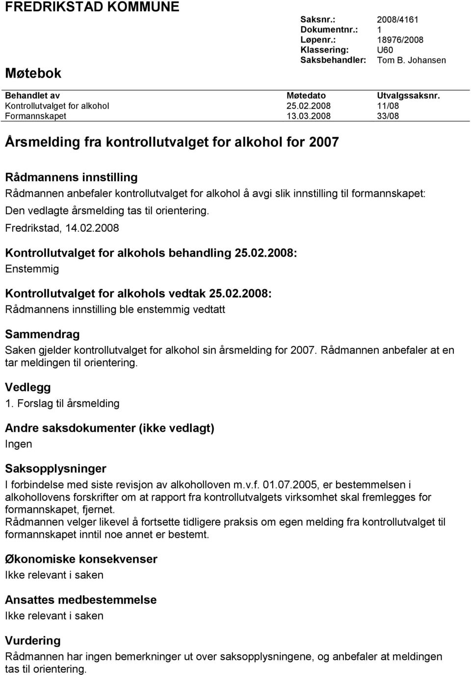 2008 33/08 Årsmelding fra kontrollutvalget for alkohol for 2007 Rådmannens innstilling Rådmannen anbefaler kontrollutvalget for alkohol å avgi slik innstilling til formannskapet: Den vedlagte