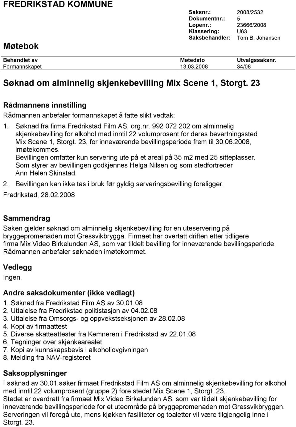 992 072 202 om alminnelig skjenkebevilling for alkohol med inntil 22 volumprosent for deres bevertningssted Mix Scene 1, Storgt. 23, for inneværende bevillingsperiode frem til 30.06.2008, imøtekommes.