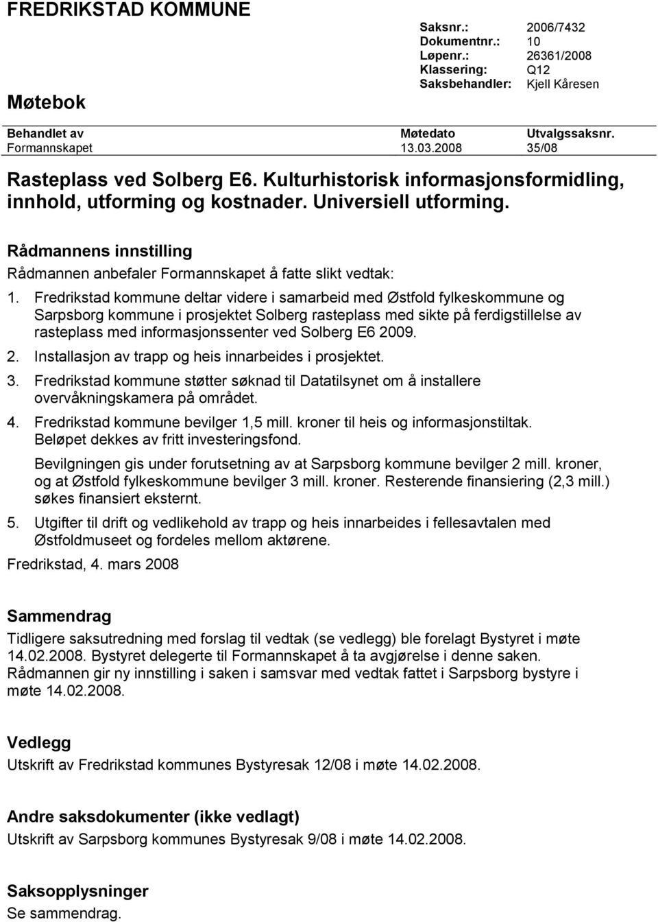 Rådmannens innstilling Rådmannen anbefaler Formannskapet å fatte slikt vedtak: 1.