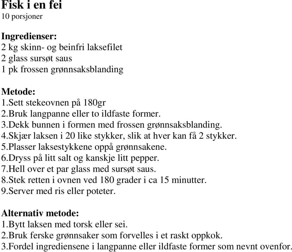 Plasser laksestykkene oppå grønnsakene. 6.Dryss på litt salt og kanskje litt pepper. 7.Hell over et par glass med sursøt saus. 8.