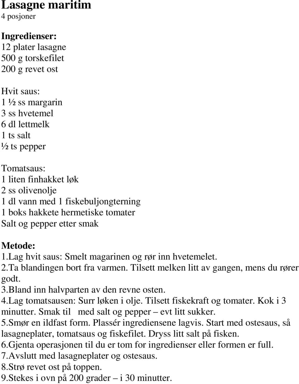 Tilsett melken litt av gangen, mens du rører godt. 3.Bland inn halvparten av den revne osten. 4.Lag tomatsausen: Surr løken i olje. Tilsett fiskekraft og tomater. Kok i 3 minutter.