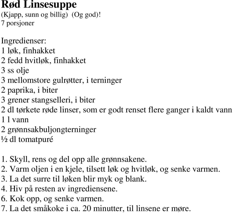 biter 2 dl tørkete røde linser, som er godt renset flere ganger i kaldt vann 1 l vann 2 grønnsakbuljongterninger ½ dl tomatpuré 1.