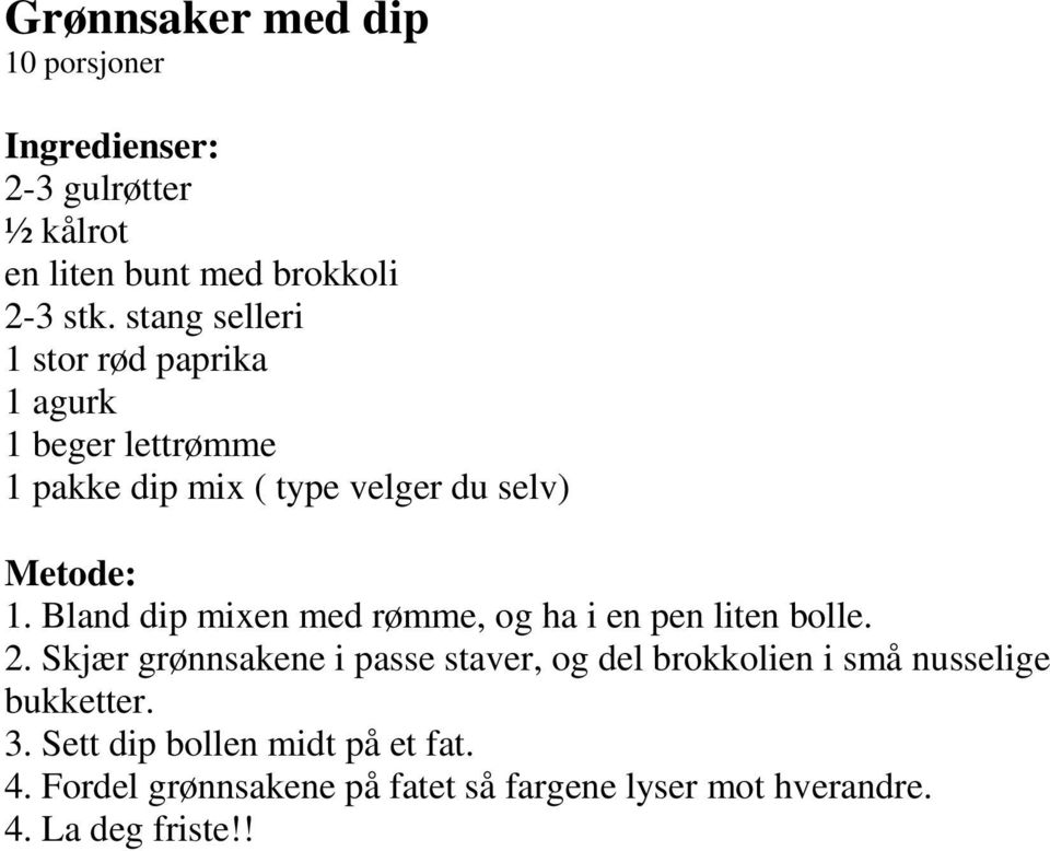 Bland dip mixen med rømme, og ha i en pen liten bolle. 2.