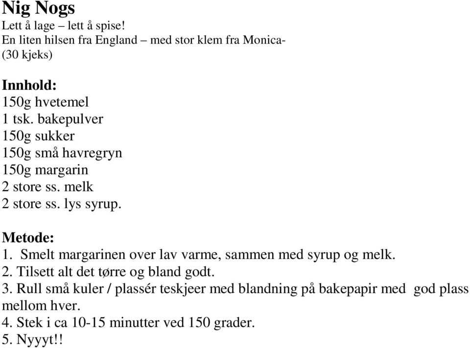 bakepulver 150g sukker 150g små havregryn 150g margarin 2 store ss. melk 2 store ss. lys syrup. 1. Smelt margarinen over lav varme, sammen med syrup og melk.