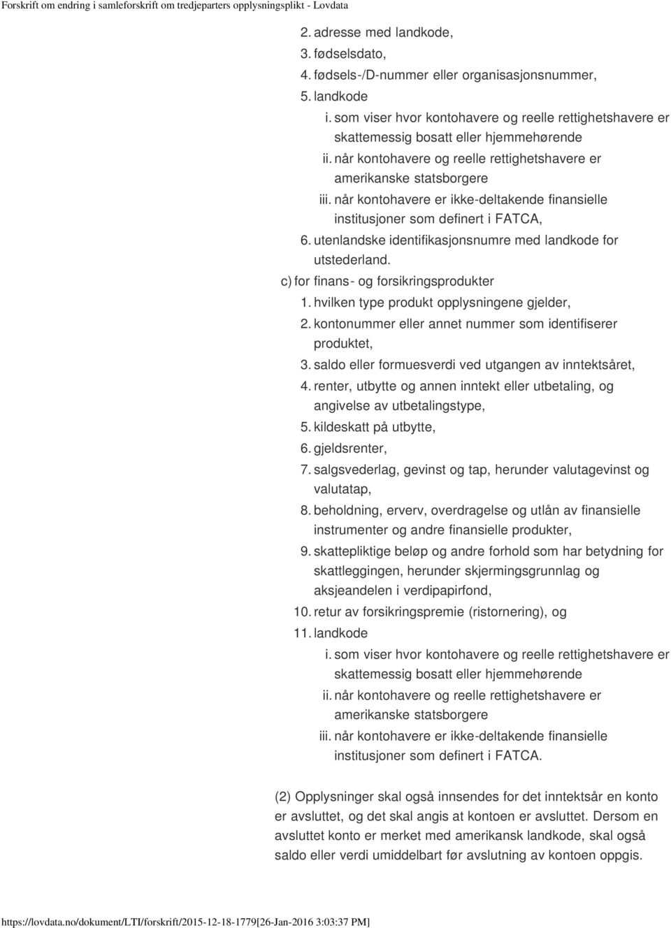 når kontohavere er ikke-deltakende finansielle institusjoner som definert i FATCA, 6. utenlandske identifikasjonsnumre med landkode for utstederland. c) for finans- og forsikringsprodukter 1.