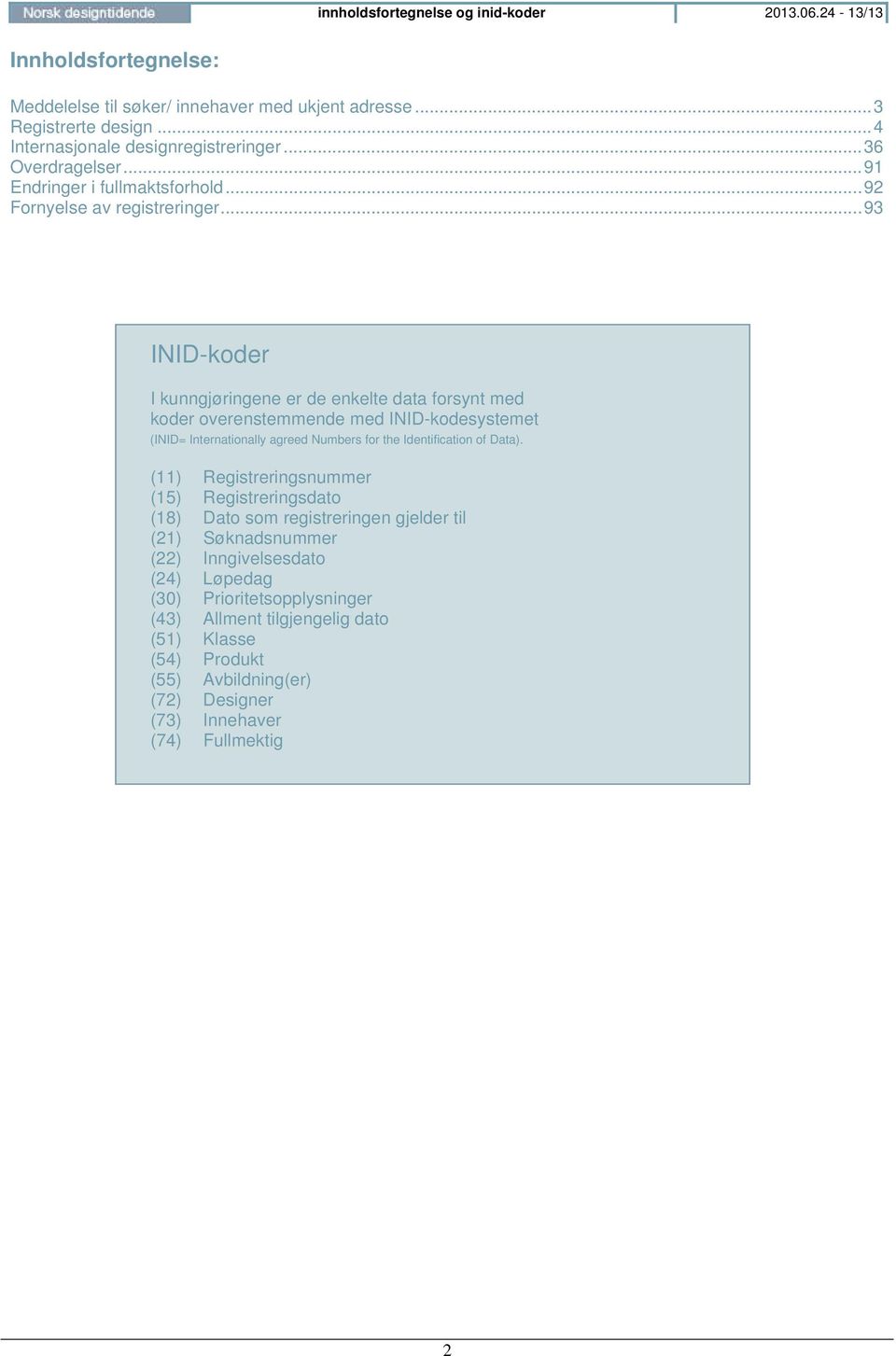 .. 93 INID-koder I kunngjøringene er de enkelte data forsynt med koder overenstemmende med INID-kodesystemet (INID= Internationally agreed Numbers for the Identification of Data).