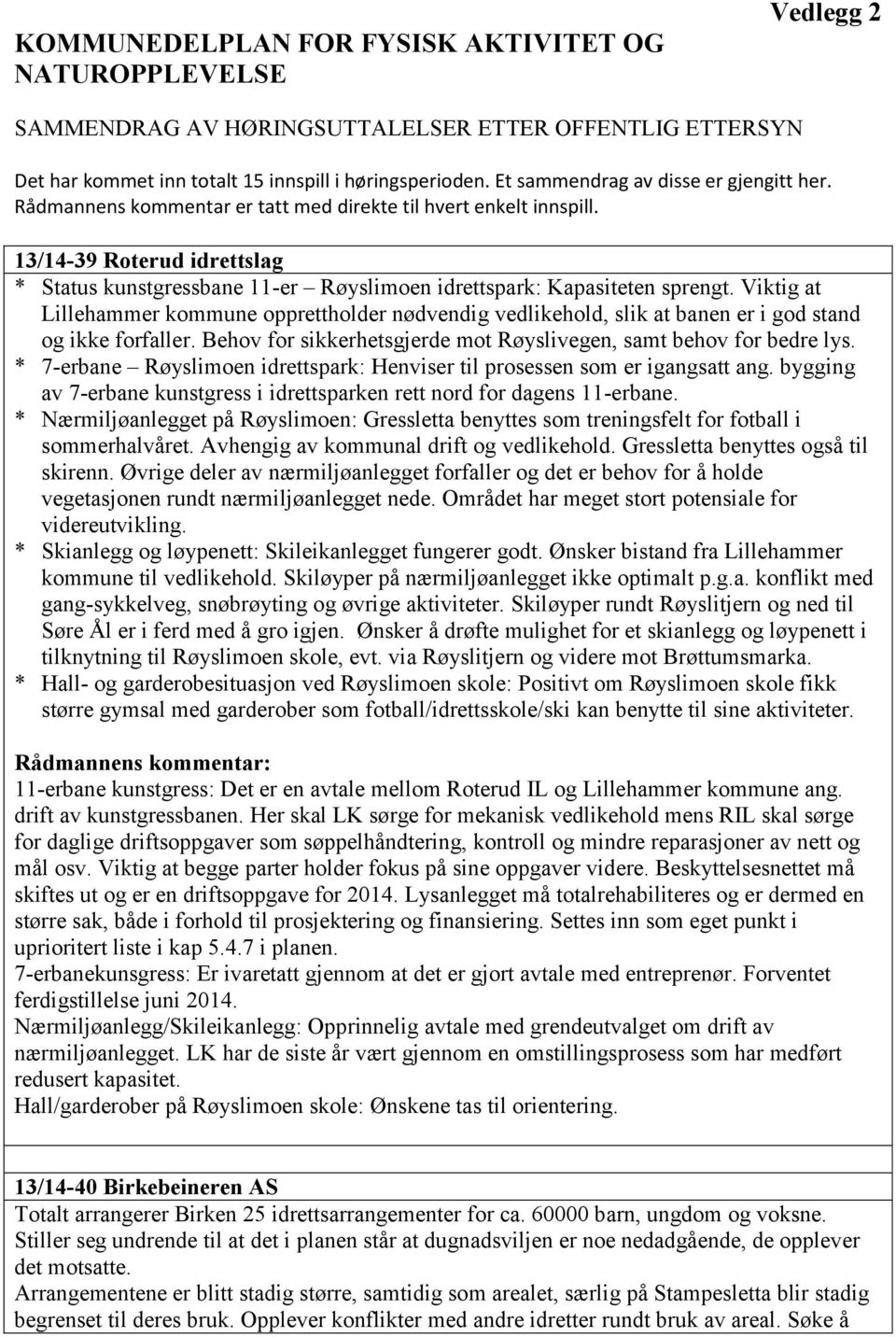 13/14-39 Roterud idrettslag * Status kunstgressbane 11-er Røyslimoen idrettspark: Kapasiteten sprengt.