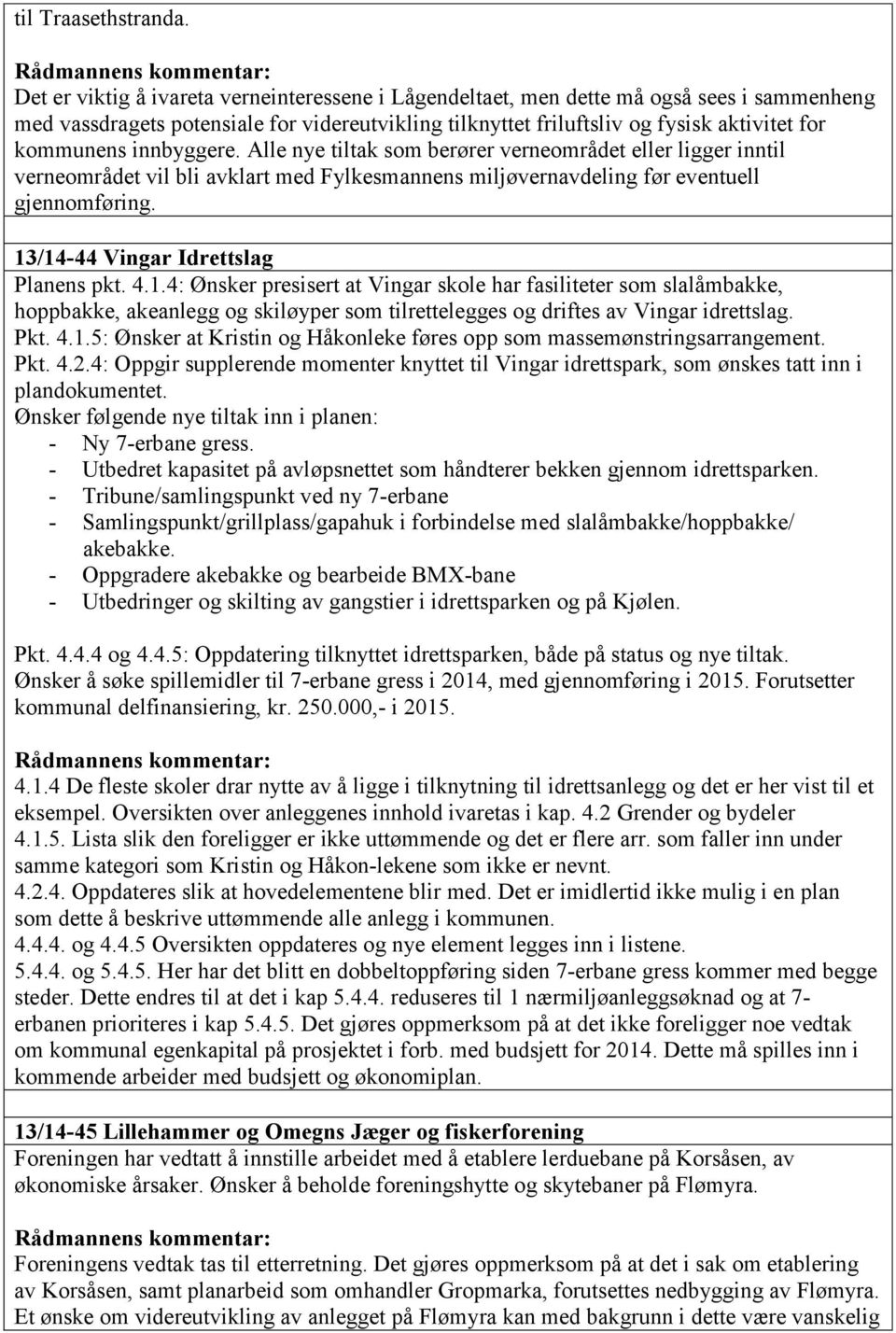 innbyggere. Alle nye tiltak som berører verneområdet eller ligger inntil verneområdet vil bli avklart med Fylkesmannens miljøvernavdeling før eventuell gjennomføring.