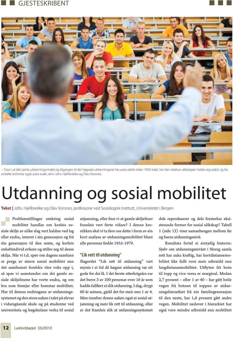 Hjellbrekke og Olav Korsnes, professorar ved Sosiologisk institutt, Universitetet i Bergen Problemstillingar omkring sosial mobilitet handlar om korleis sosiale skilje av ulike slag vert haldne ved