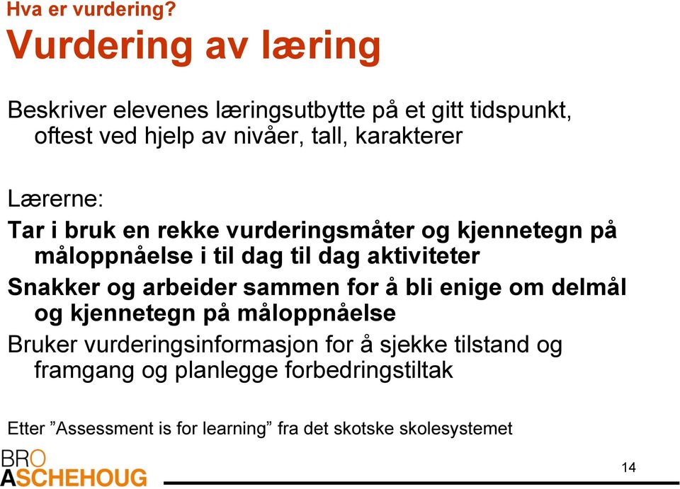 Lærerne: Tar i bruk en rekke vurderingsmåter og kjennetegn på måloppnåelse i til dag til dag aktiviteter Snakker og