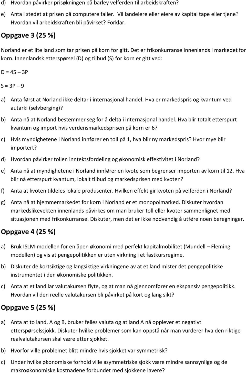 Innenlandsk etterspørsel (D) og tilbud (S) for korn er gitt ved: D = 45 3P S = 3P 9 a) Anta først at Norland ikke deltar i internasjonal handel.