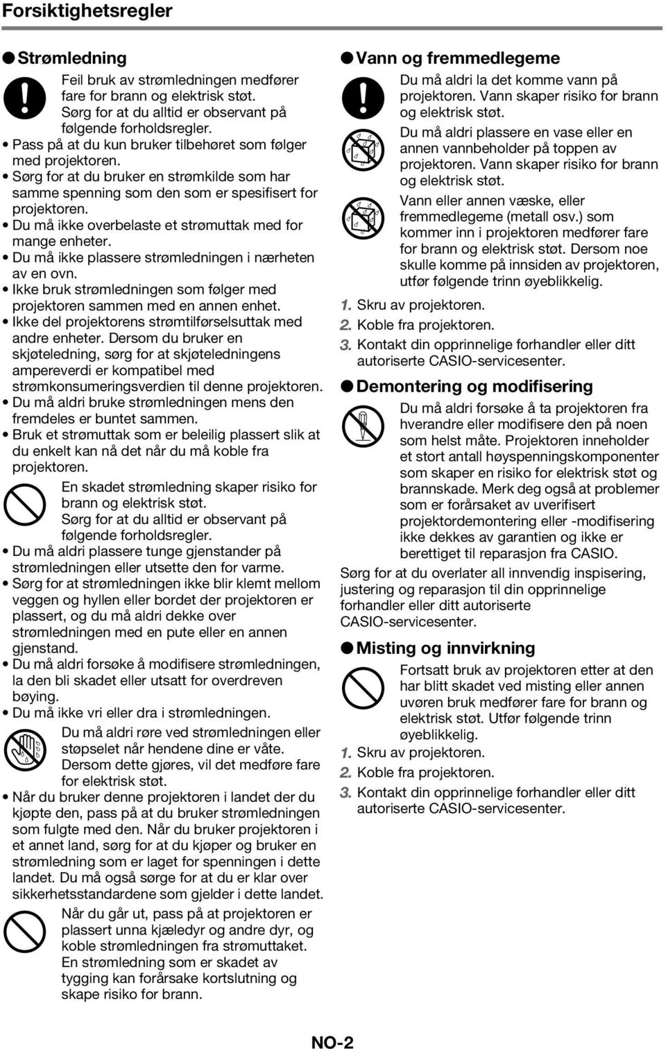 Du må ikke overbelaste et strømuttak med for mange enheter. Du må ikke plassere strømledningen i nærheten av en ovn. Ikke bruk strømledningen som følger med projektoren sammen med en annen enhet.