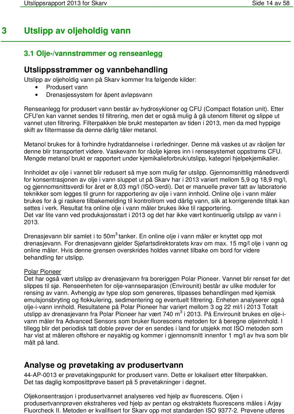 vann består av hydrosykloner og CFU (Compact flotation unit). Etter CFU'en kan vannet sendes til filtrering, men det er også mulig å gå utenom filteret og slippe ut vannet uten filtrering.