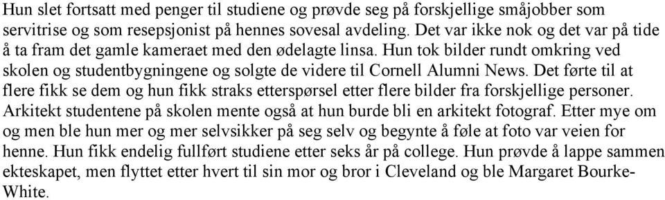 Det førte til at flere fikk se dem og hun fikk straks etterspørsel etter flere bilder fra forskjellige personer. Arkitekt studentene på skolen mente også at hun burde bli en arkitekt fotograf.