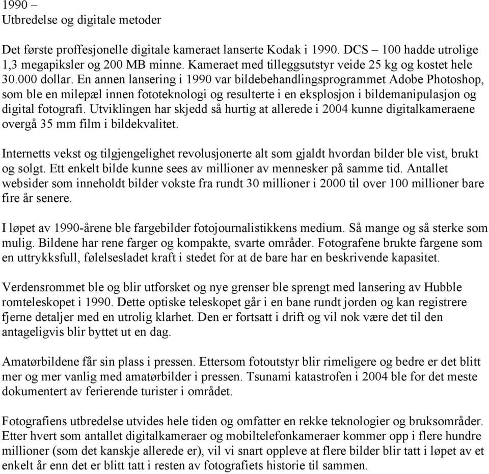 En annen lansering i 1990 var bildebehandlingsprogrammet Adobe Photoshop, som ble en milepæl innen fototeknologi og resulterte i en eksplosjon i bildemanipulasjon og digital fotografi.