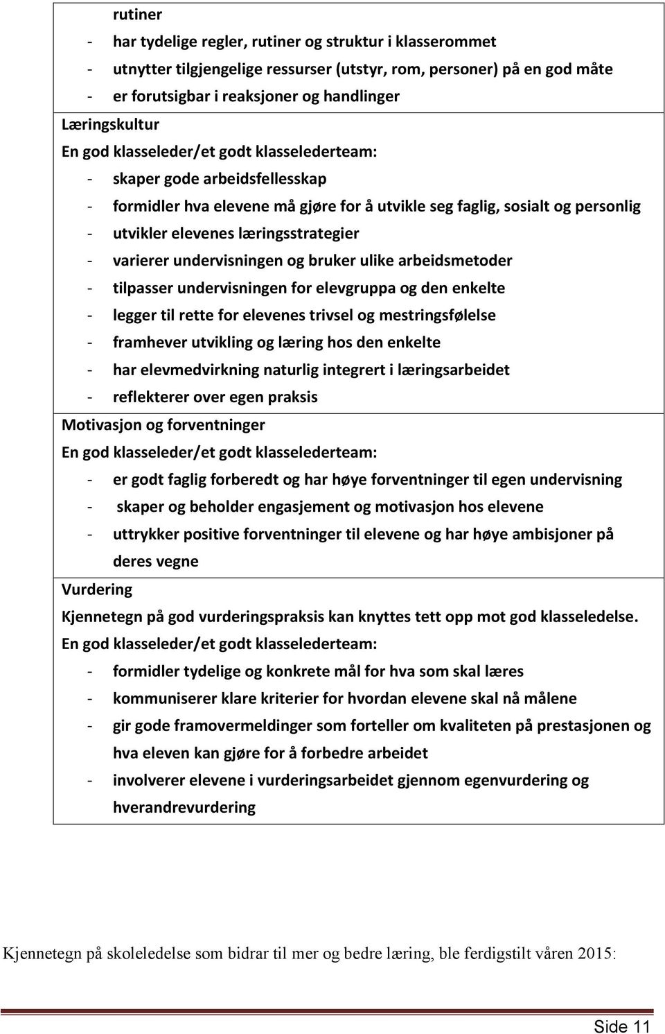 varierer undervisningen og bruker ulike arbeidsmetoder - tilpasser undervisningen for elevgruppa og den enkelte - legger til rette for elevenes trivsel og mestringsfølelse - framhever utvikling og