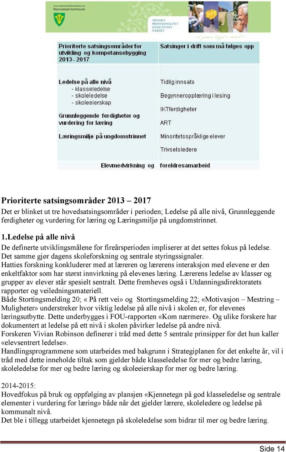 Hatties forskning konkluderer med at læreren og lærerens interaksjon med elevene er den enkeltfaktor som har størst innvirkning på elevenes læring.