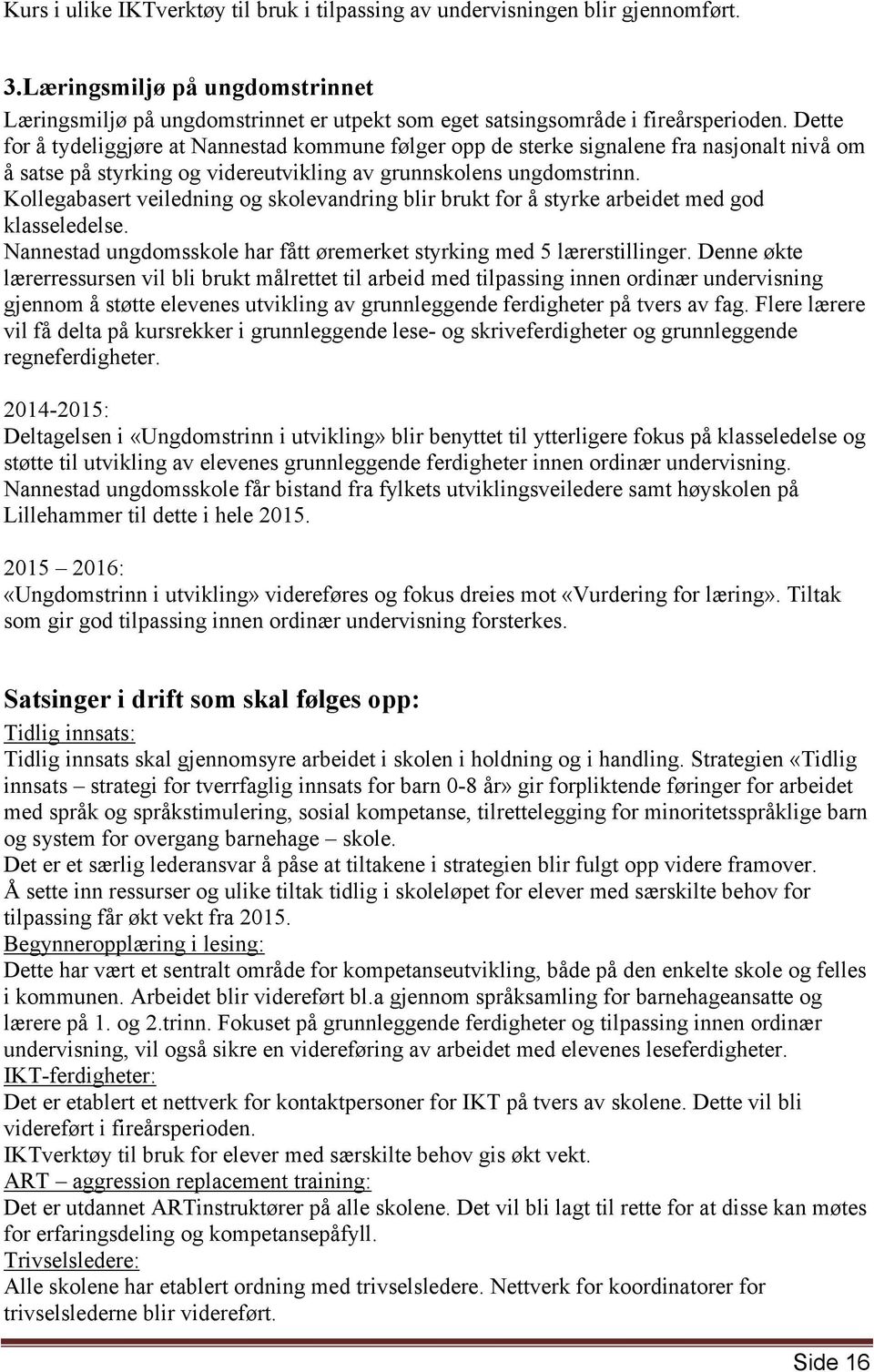 Kollegabasert veiledning og skolevandring blir brukt for å styrke arbeidet med god klasseledelse. Nannestad ungdomsskole har fått øremerket styrking med 5 lærerstillinger.