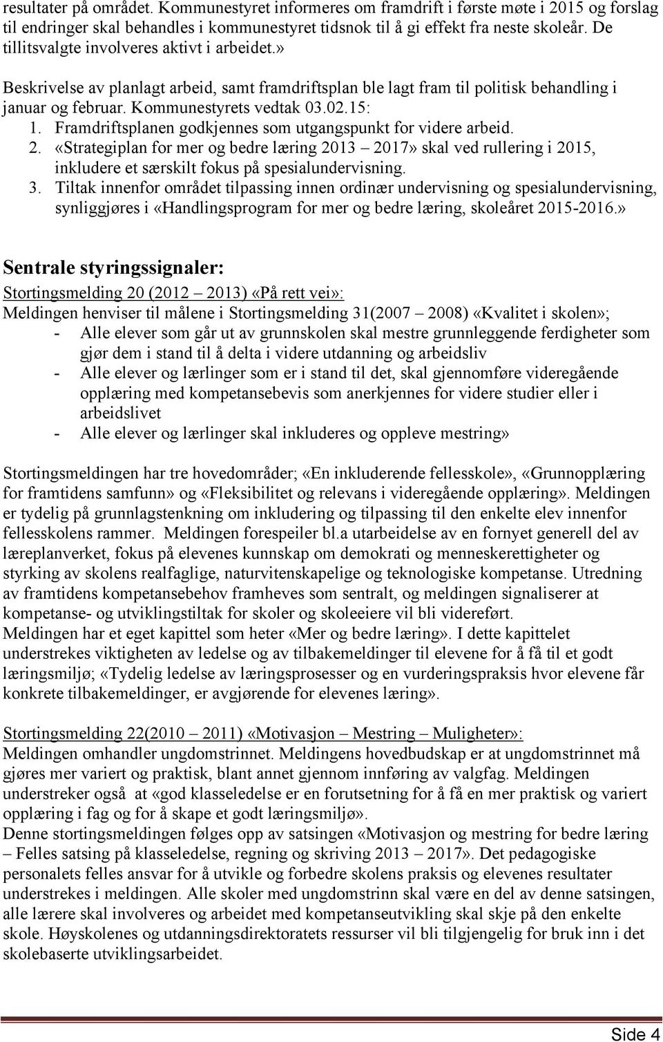 Framdriftsplanen godkjennes som utgangspunkt for videre arbeid. 2. «Strategiplan for mer og bedre læring 2013 2017» skal ved rullering i 2015, inkludere et særskilt fokus på spesialundervisning. 3.