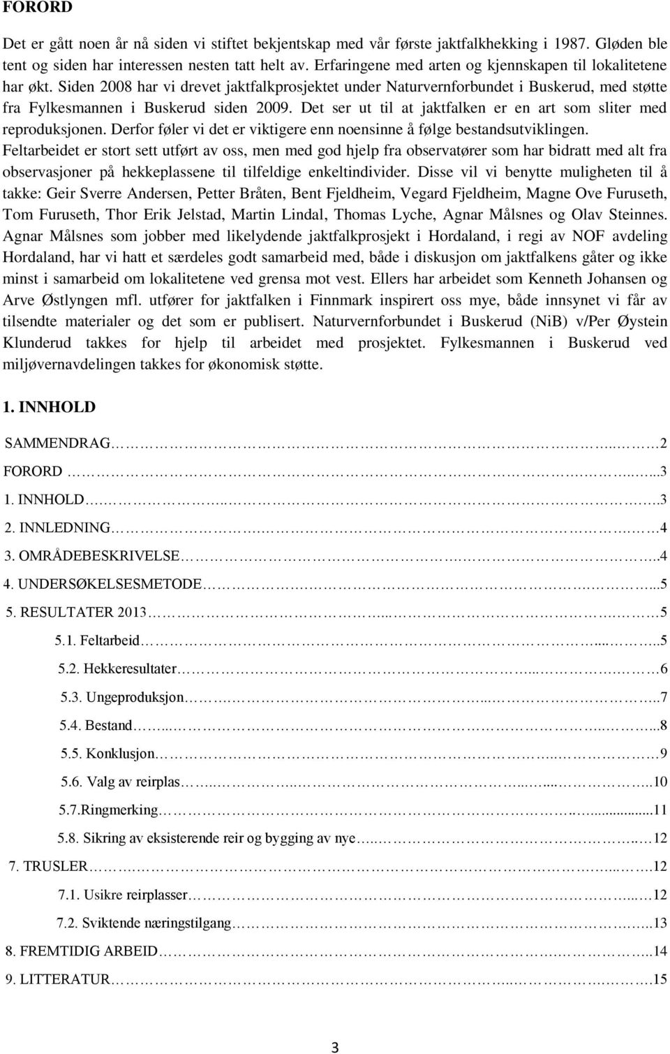 Det ser ut til at jaktfalken er en art som sliter med reproduksjonen. Derfor føler vi det er viktigere enn noensinne å følge bestandsutviklingen.