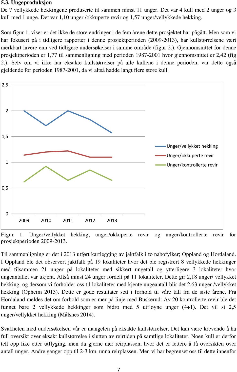 Men som vi har fokusert på i tidligere rapporter i denne prosjektperioden (2009-2013),