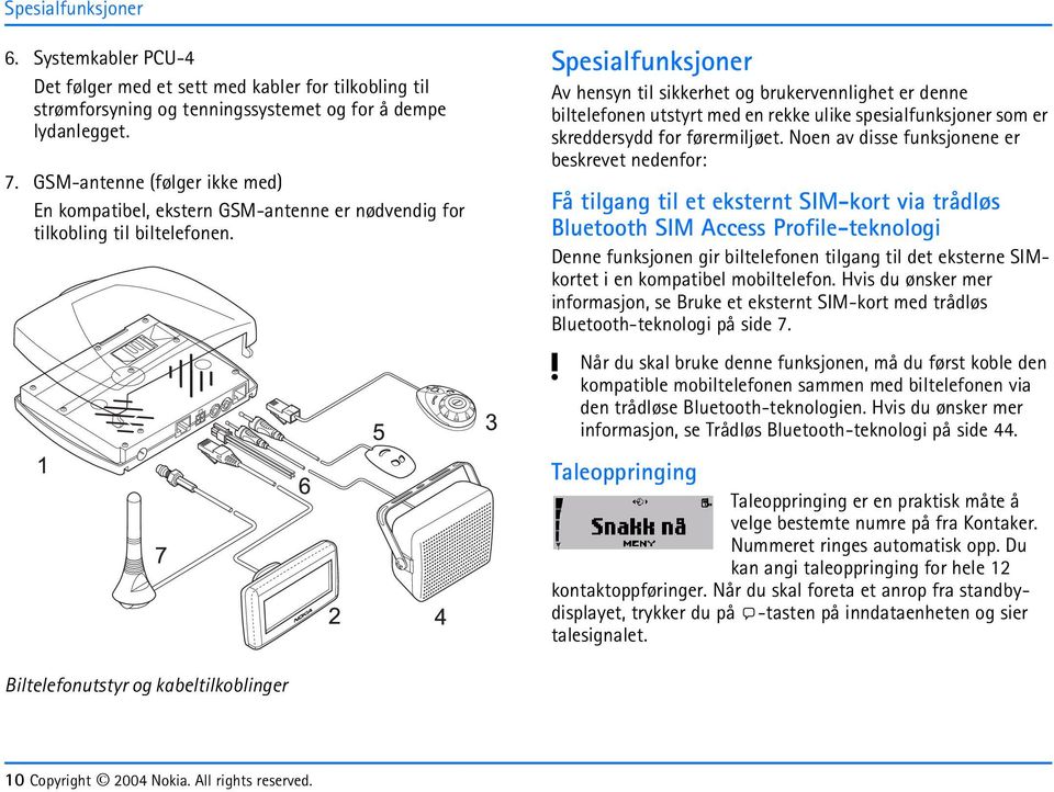 Spesialfunksjoner Av hensn til sikkerhet og brukervennlighet er denne biltelefonen utstrt med en rekke ulike spesialfunksjoner som er skreddersdd for førermiljøet.