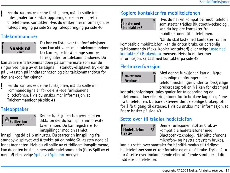 Du kan legge til så mange som tre talesignaler for talekommandoene. Du kan aktivere talekommandoen på samme måte som når du ringer ved hjelp av et talesignal.