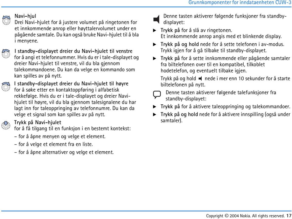 Du kan da velge en kommando som kan spilles av på ntt. I standb-displaet dreier du Navi-hjulet til høre for å søke etter en kontaktoppføring i alfabetisk rekkefølge.