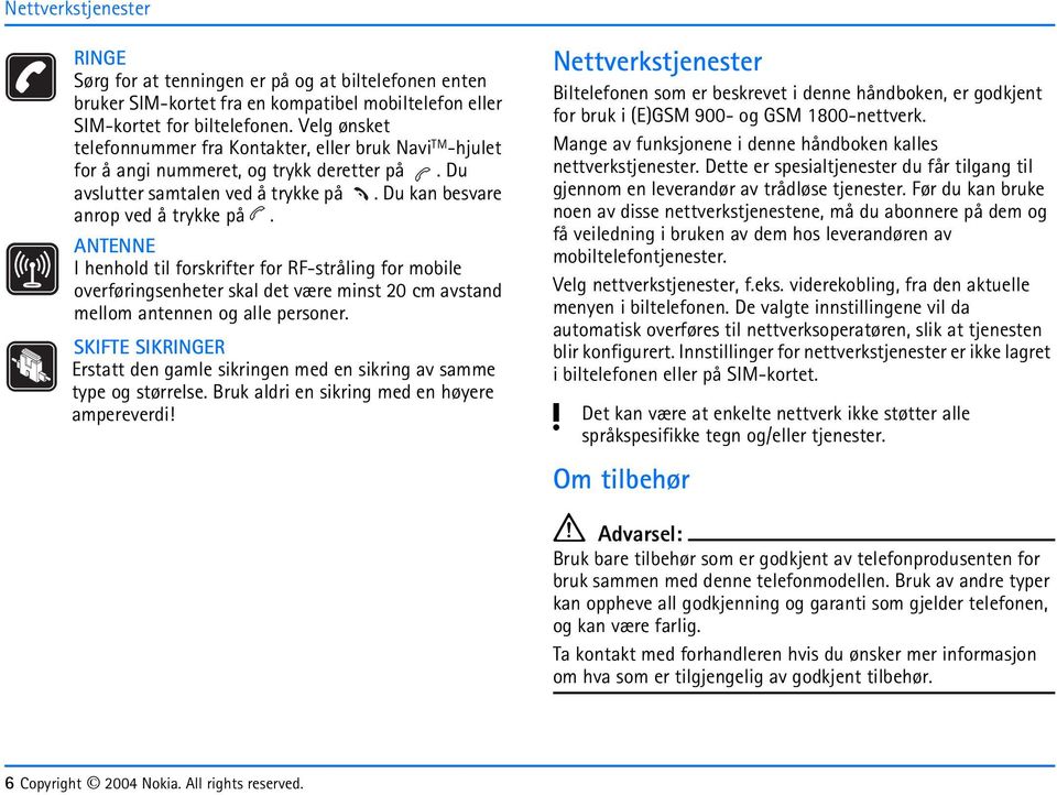 ANTENNE I henhold til forskrifter for RF-stråling for mobile overføringsenheter skal det være minst 20 cm avstand mellom antennen og alle personer.