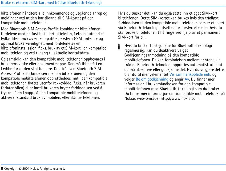 en utmerket ldkvalitet, bruk av en kompatibel, ekstern GSM-antenne og optimal brukervennlighet, med fordelene av en biltelefoninstallasjon, f.eks. bruk av et SIM-kort i en kompatibel mobiltelefon og ved tilgang til aktuelle kontaktdata.